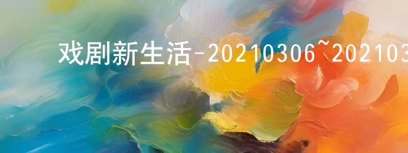 陈华维的动漫综艺大全,戏剧新生活-20210306~20210327迅雷下载_电影天堂